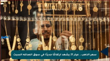 سعر الذهب.. عيار 21 يشهد ارتفاعًا جديدًا في سوق الصاغة السبت
